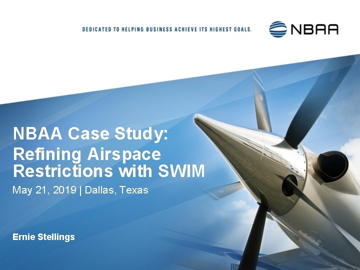 NBAA Case Study: Refining Airspace Restrictions with SWIM May 21, 2019 | Dallas, Texas