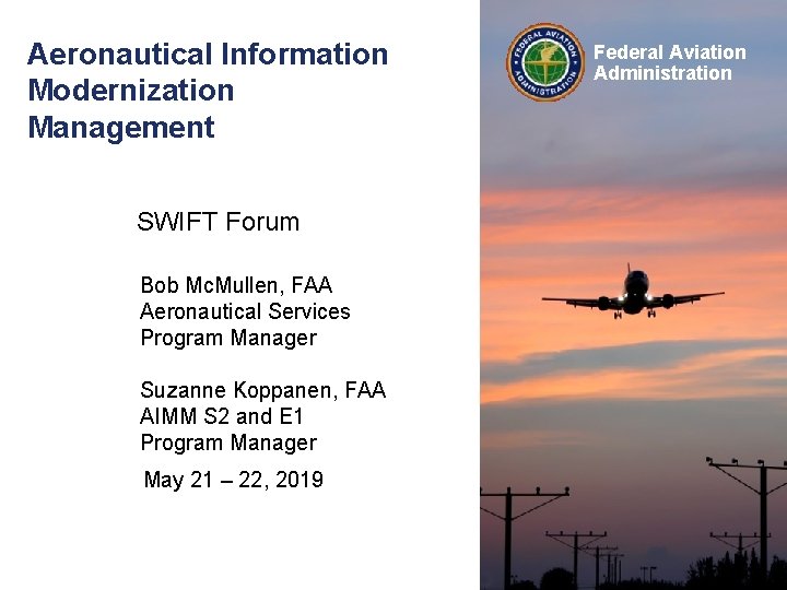 Aeronautical Information Modernization Management SWIFT Forum Bob Mc. Mullen, FAA Aeronautical Services Program Manager