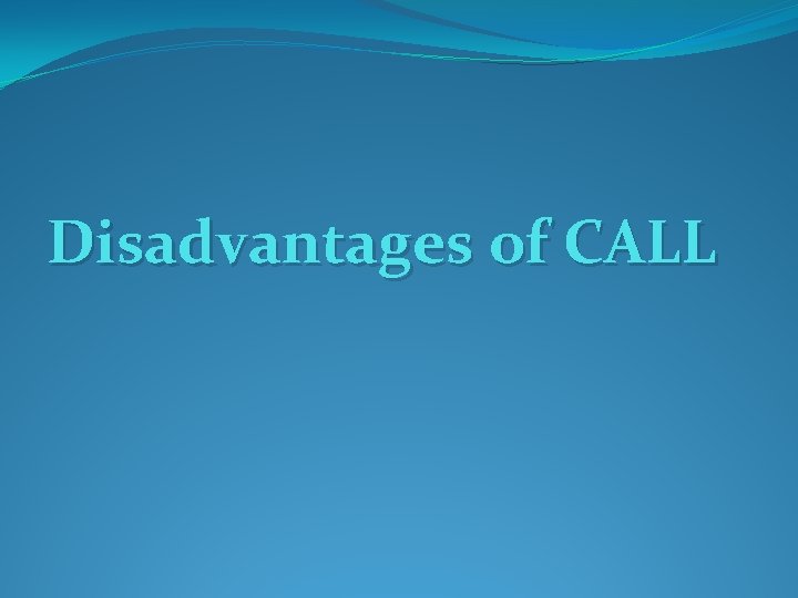 Disadvantages of CALL Disadvantages of CALL