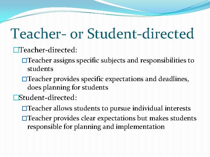 Teacher- or Student-directed �Teacher-directed: �Teacher assigns specific subjects and responsibilities to students �Teacher provides Teacher- or Student-directed �Teacher-directed: �Teacher assigns specific subjects and responsibilities to students �Teacher provides