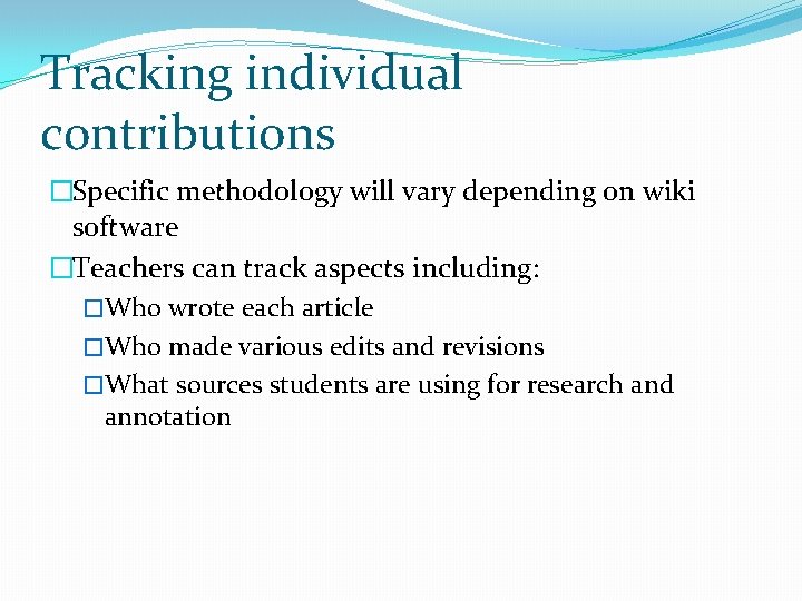 Tracking individual contributions �Specific methodology will vary depending on wiki software �Teachers can track Tracking individual contributions �Specific methodology will vary depending on wiki software �Teachers can track
