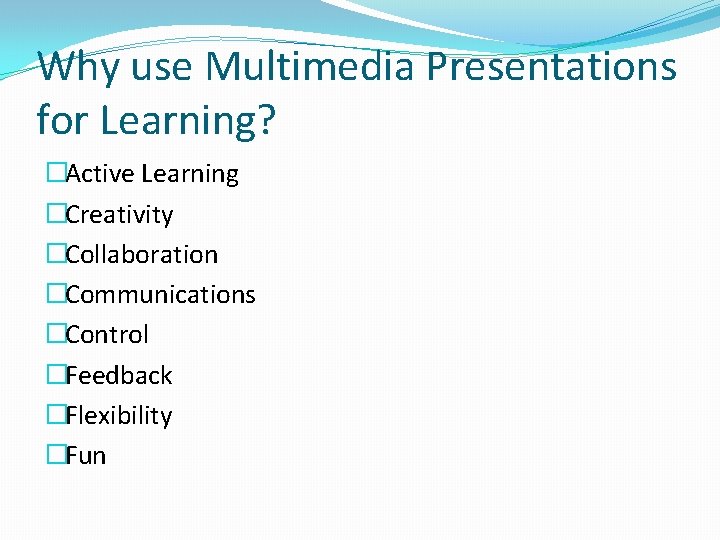 Why use Multimedia Presentations for Learning? �Active Learning �Creativity �Collaboration �Communications �Control �Feedback �Flexibility Why use Multimedia Presentations for Learning? �Active Learning �Creativity �Collaboration �Communications �Control �Feedback �Flexibility