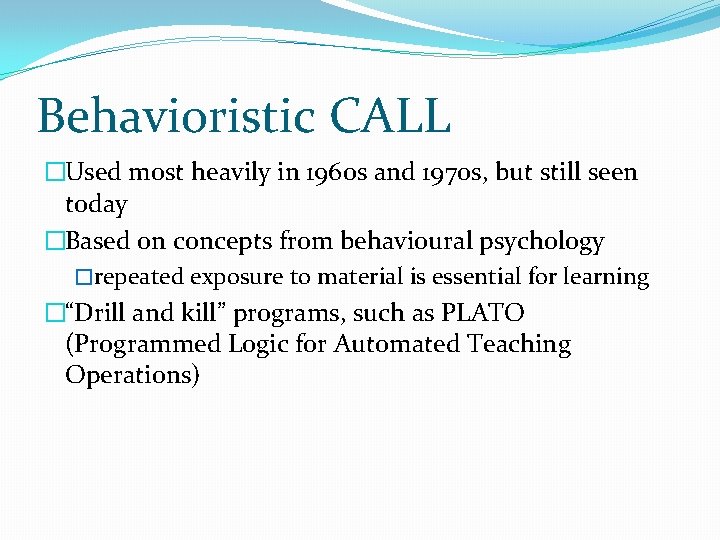 Behavioristic CALL �Used most heavily in 1960 s and 1970 s, but still seen Behavioristic CALL �Used most heavily in 1960 s and 1970 s, but still seen