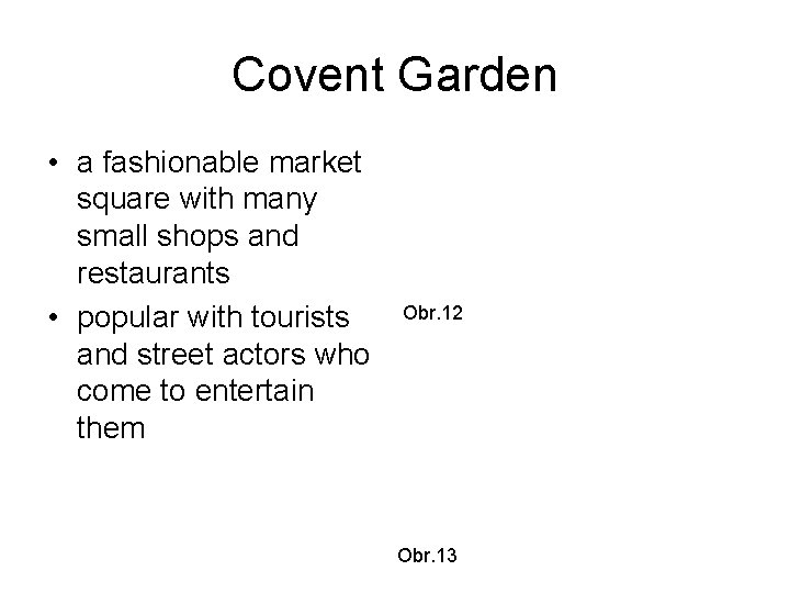 Covent Garden • a fashionable market square with many small shops and restaurants •