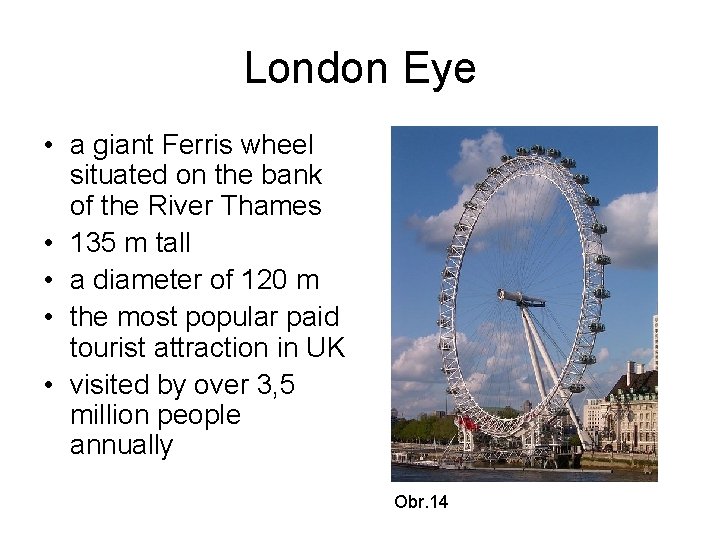 London Eye • a giant Ferris wheel situated on the bank of the River