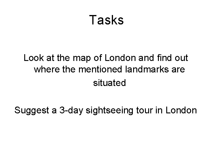 Tasks Look at the map of London and find out where the mentioned landmarks