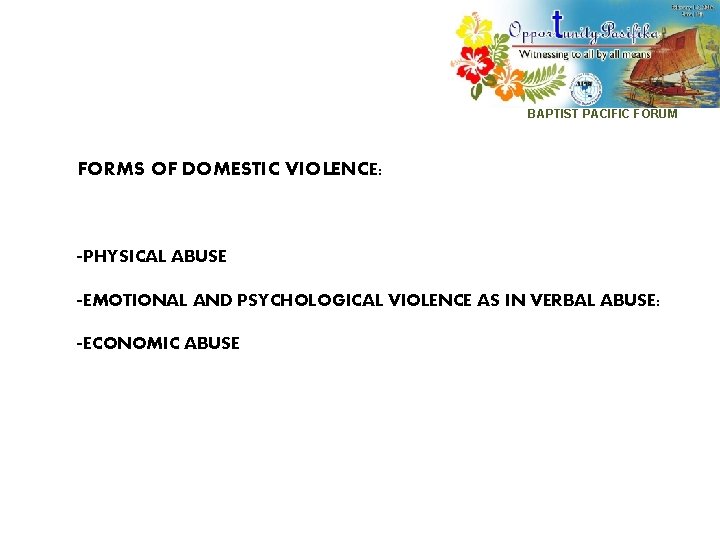 BAPTIST PACIFIC FORUM FORMS OF DOMESTIC VIOLENCE: -PHYSICAL ABUSE -EMOTIONAL AND PSYCHOLOGICAL VIOLENCE AS
