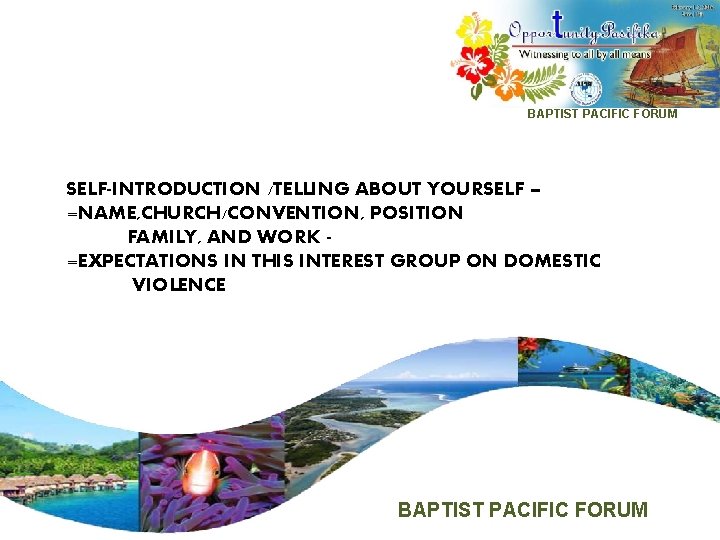 BAPTIST PACIFIC FORUM SELF-INTRODUCTION /TELLING ABOUT YOURSELF – =NAME, CHURCH/CONVENTION, POSITION FAMILY, AND WORK