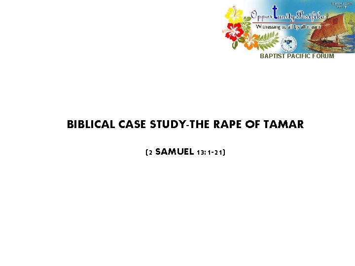 BAPTIST PACIFIC FORUM BIBLICAL CASE STUDY-THE RAPE OF TAMAR (2 SAMUEL 13: 1 -21)