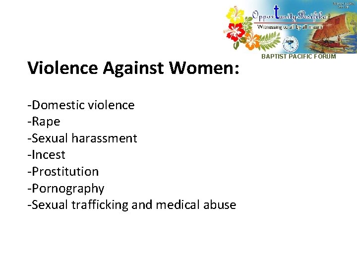 Violence Against Women: -Domestic violence -Rape -Sexual harassment -Incest -Prostitution -Pornography -Sexual trafficking and