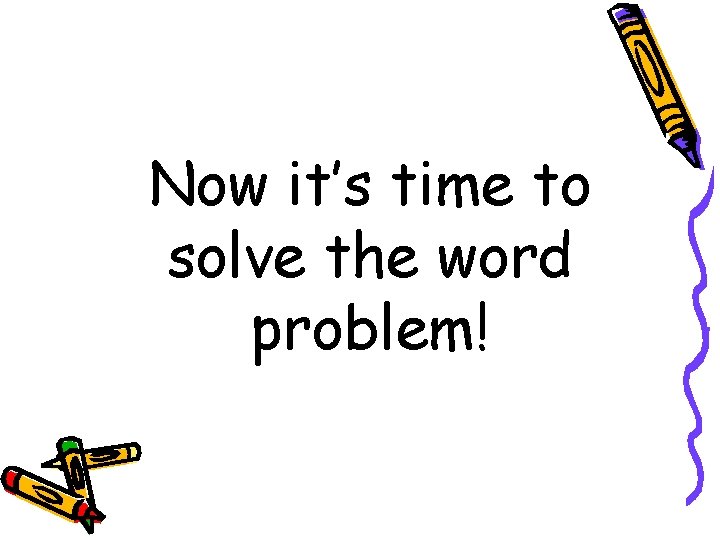 Now it’s time to solve the word problem! 