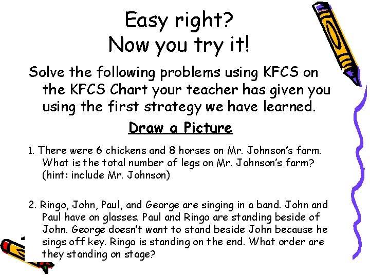 Easy right? Now you try it! Solve the following problems using KFCS on the