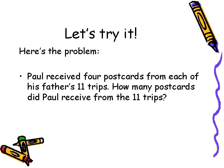 Let’s try it! Here’s the problem: • Paul received four postcards from each of