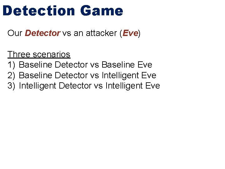 Detection Game Our Detector vs an attacker (Eve) Three scenarios 1) Baseline Detector vs