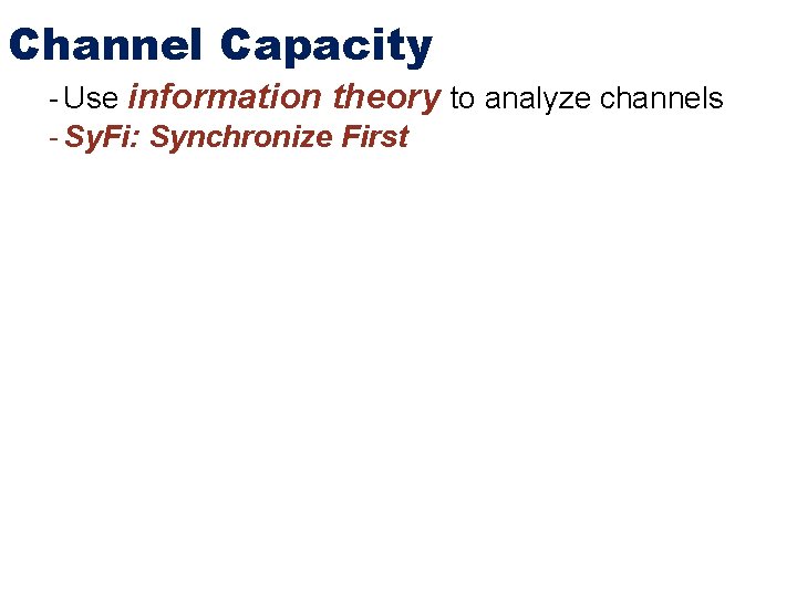 Channel Capacity - Use information theory to analyze channels - Sy. Fi: Synchronize First