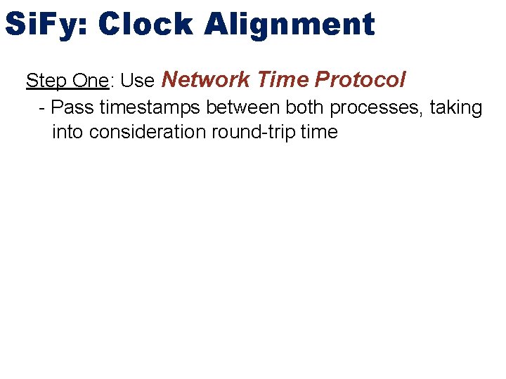 Si. Fy: Clock Alignment Step One: Use Network Time Protocol - Pass timestamps between