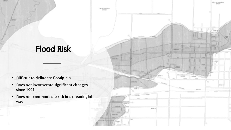 Flood Risk • Difficult to delineate floodplain • Does not incorporate significant changes since
