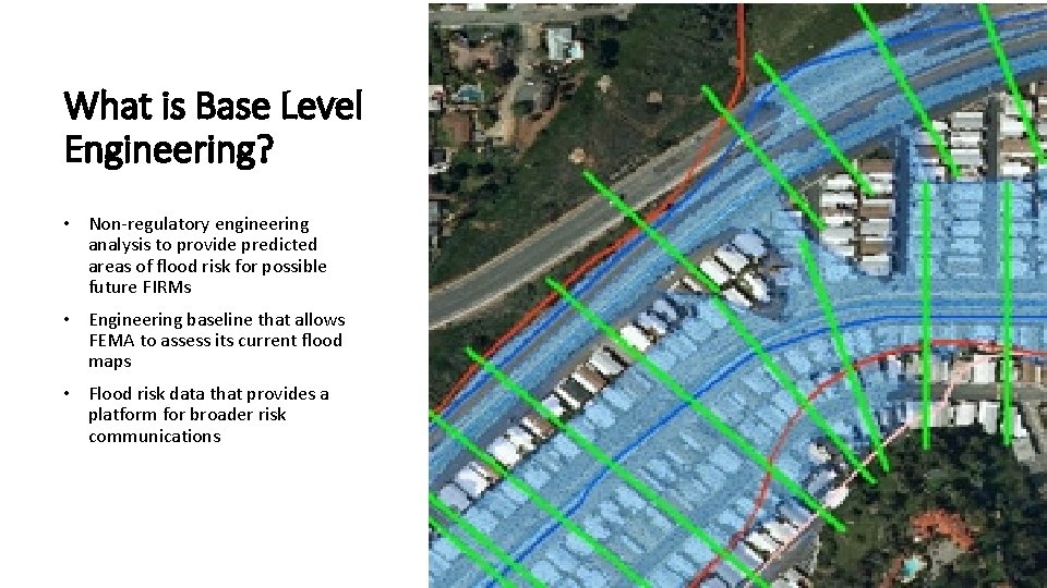 What is Base Level Engineering? • Non-regulatory engineering analysis to provide predicted areas of