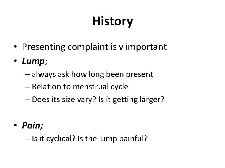 History • Presenting complaint is v important • Lump; – always ask how long