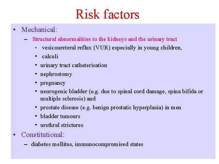Risk factors • Mechanical: – Structural abnormalities to the kidneys and the urinary tract Risk factors • Mechanical: – Structural abnormalities to the kidneys and the urinary tract
