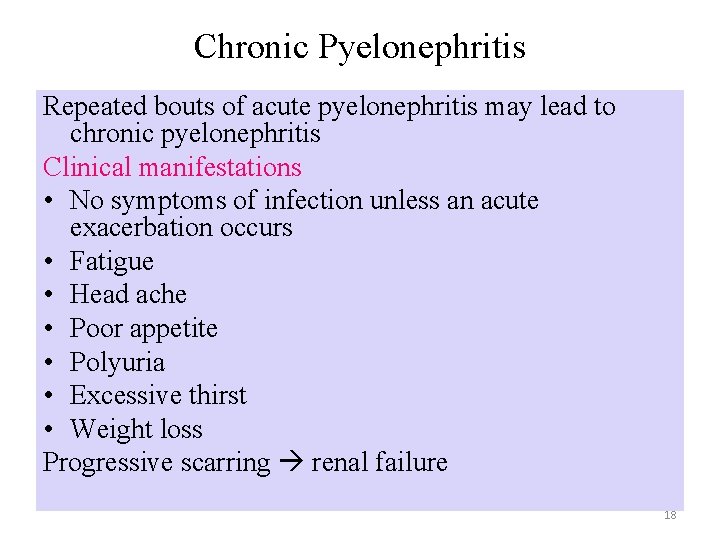 Chronic Pyelonephritis Repeated bouts of acute pyelonephritis may lead to chronic pyelonephritis Clinical manifestations Chronic Pyelonephritis Repeated bouts of acute pyelonephritis may lead to chronic pyelonephritis Clinical manifestations