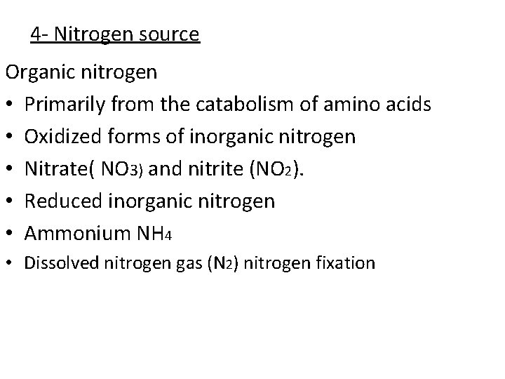 4 - Nitrogen source Organic nitrogen • Primarily from the catabolism of amino acids