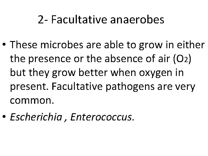 2 - Facultative anaerobes • These microbes are able to grow in either the