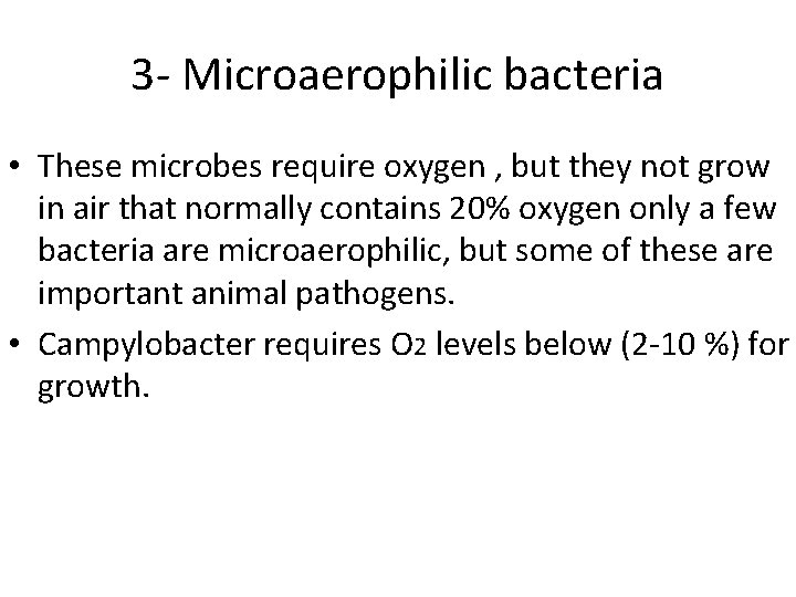 3 - Microaerophilic bacteria • These microbes require oxygen , but they not grow