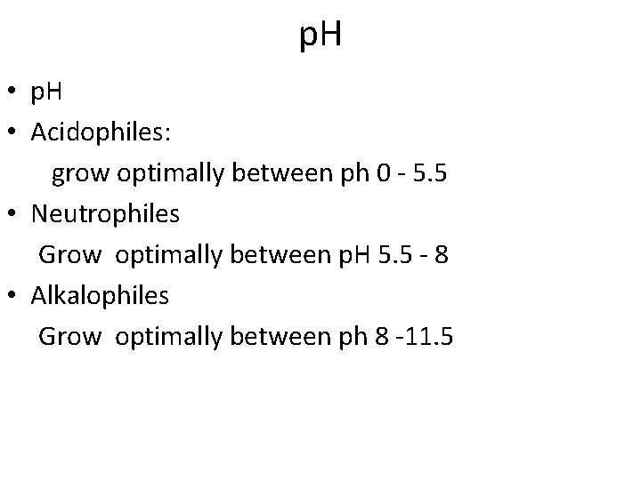 p. H • p. H • Acidophiles: grow optimally between ph 0 - 5.