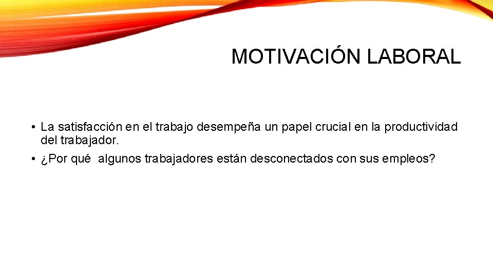 MOTIVACIÓN LABORAL • La satisfacción en el trabajo desempeña un papel crucial en la