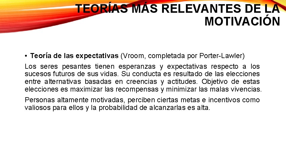 TEORÍAS MÁS RELEVANTES DE LA MOTIVACIÓN • Teoría de las expectativas (Vroom, completada por