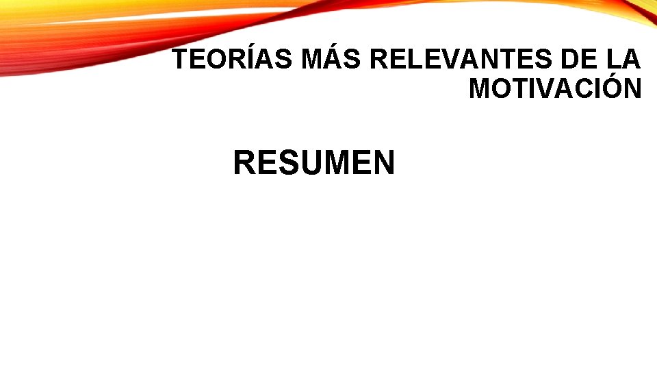 TEORÍAS MÁS RELEVANTES DE LA MOTIVACIÓN RESUMEN 