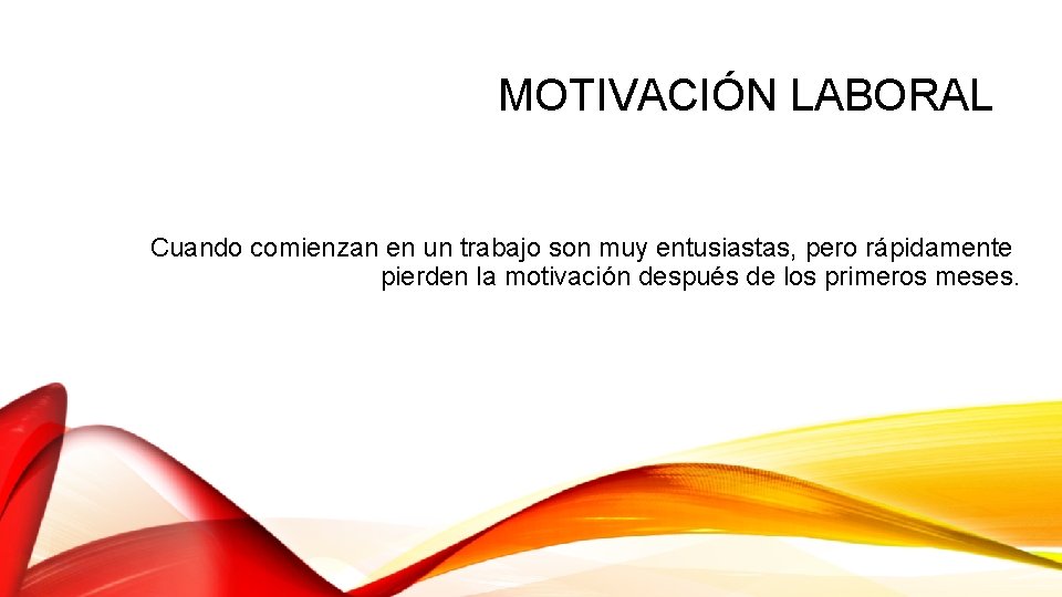 MOTIVACIÓN LABORAL Cuando comienzan en un trabajo son muy entusiastas, pero rápidamente pierden la