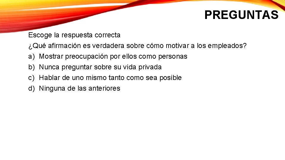 PREGUNTAS Escoge la respuesta correcta ¿Qué afirmación es verdadera sobre cómo motivar a los