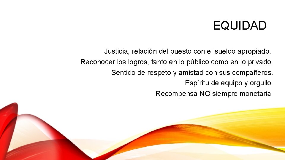 EQUIDAD Justicia, relación del puesto con el sueldo apropiado. Reconocer los logros, tanto en