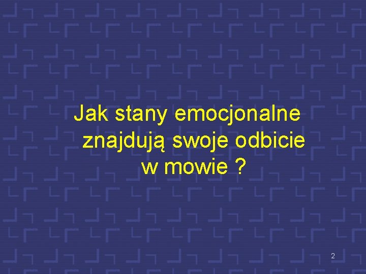 Jak stany emocjonalne znajdują swoje odbicie w mowie ? 2 