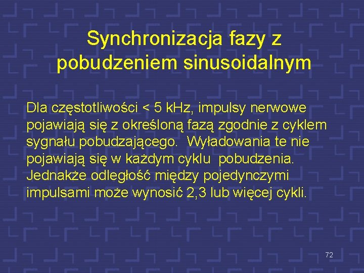 Synchronizacja fazy z pobudzeniem sinusoidalnym Dla częstotliwości < 5 k. Hz, impulsy nerwowe pojawiają