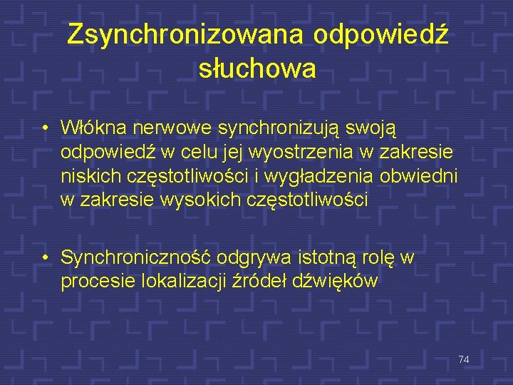 Zsynchronizowana odpowiedź słuchowa • Włókna nerwowe synchronizują swoją odpowiedź w celu jej wyostrzenia w