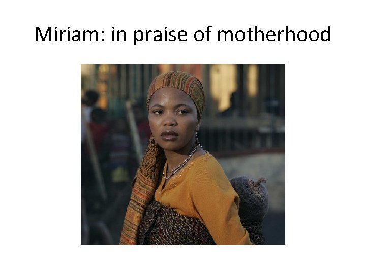 Miriam: in praise of motherhood Miriam: in praise of motherhood
