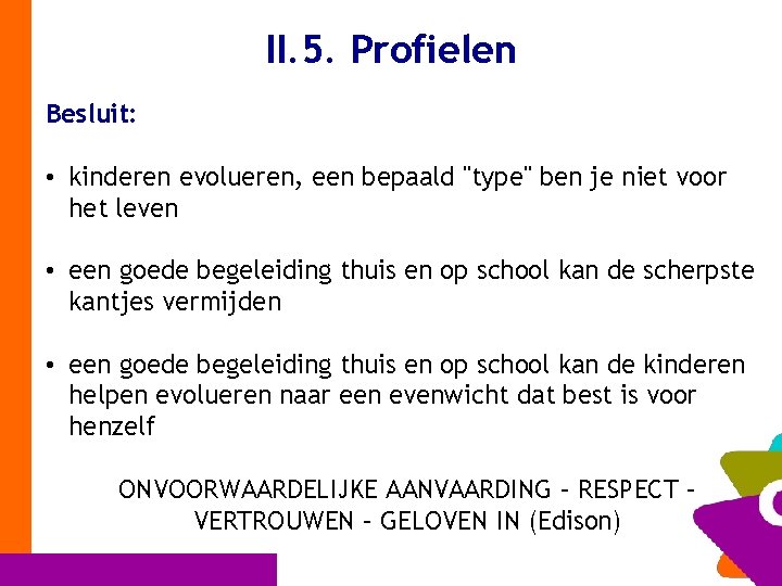 II. 5. Profielen Besluit: • kinderen evolueren, een bepaald "type" ben je niet voor