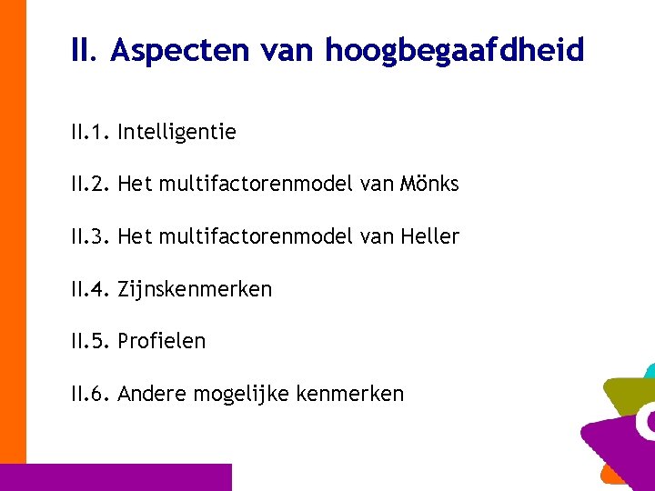 II. Aspecten van hoogbegaafdheid II. 1. Intelligentie II. 2. Het multifactorenmodel van Mönks II.