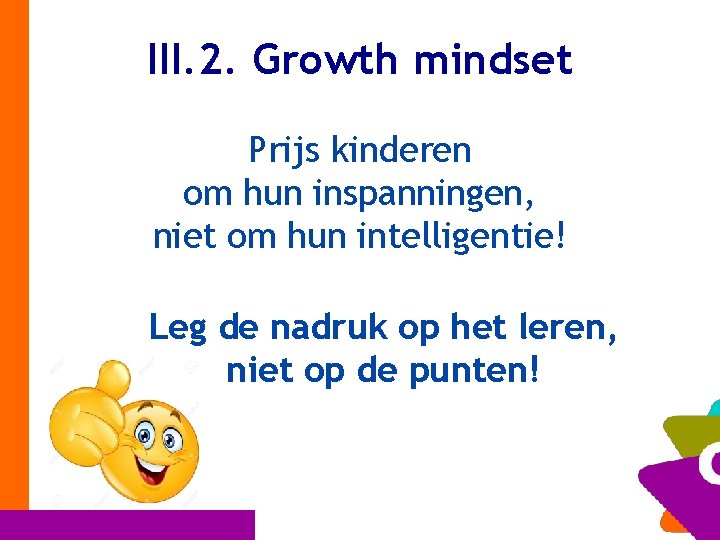 III. 2. Growth mindset Prijs kinderen om hun inspanningen, niet om hun intelligentie! Leg