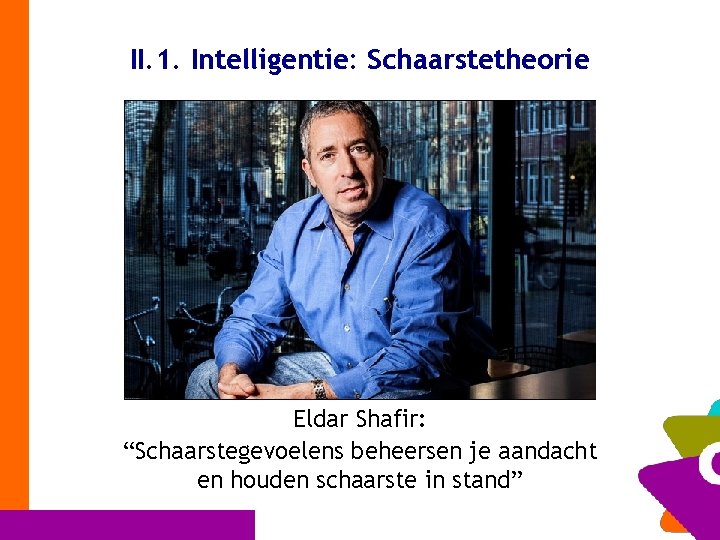 II. 1. Intelligentie: Schaarstetheorie Eldar Shafir: “Schaarstegevoelens beheersen je aandacht en houden schaarste in