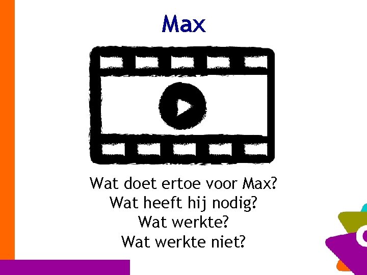 Max Wat doet ertoe voor Max? Wat heeft hij nodig? Wat werkte niet? 