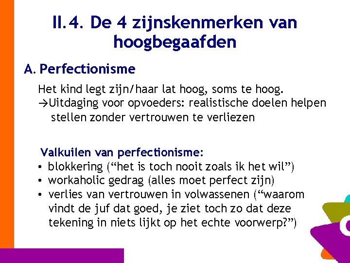 II. 4. De 4 zijnskenmerken van hoogbegaafden A. Perfectionisme Het kind legt zijn/haar lat