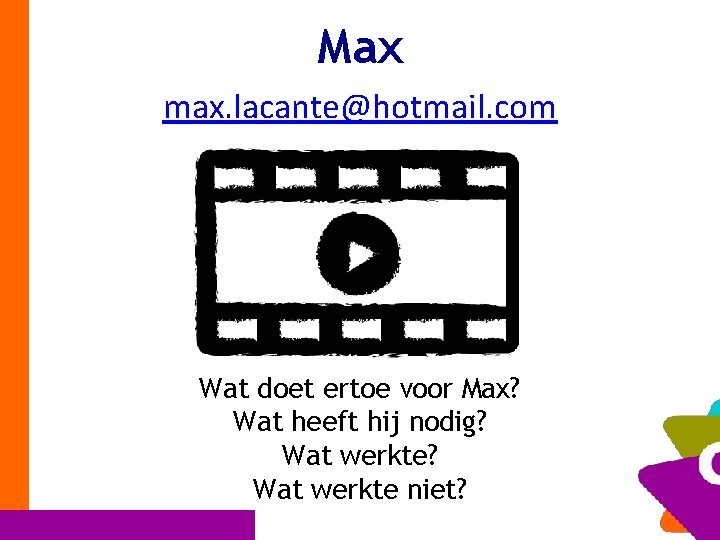 Max max. lacante@hotmail. com Wat doet ertoe voor Max? Wat heeft hij nodig? Wat