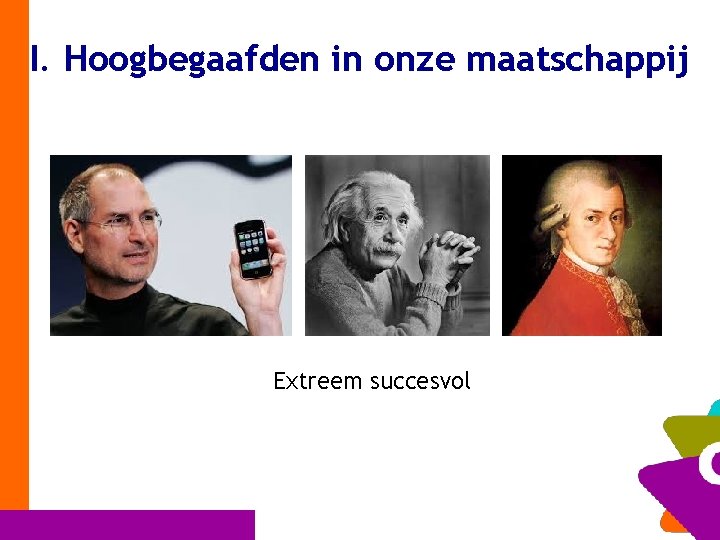 I. Hoogbegaafden in onze maatschappij Extreem succesvol 