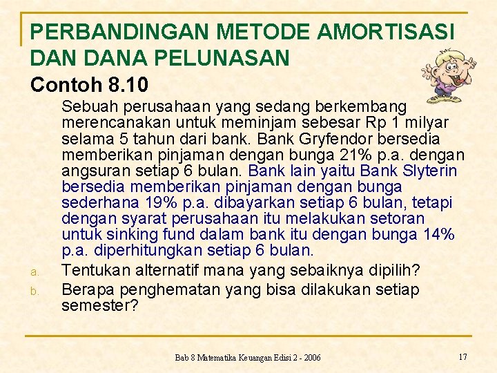 PERBANDINGAN METODE AMORTISASI DANA PELUNASAN Contoh 8. 10 a. b. Sebuah perusahaan yang sedang