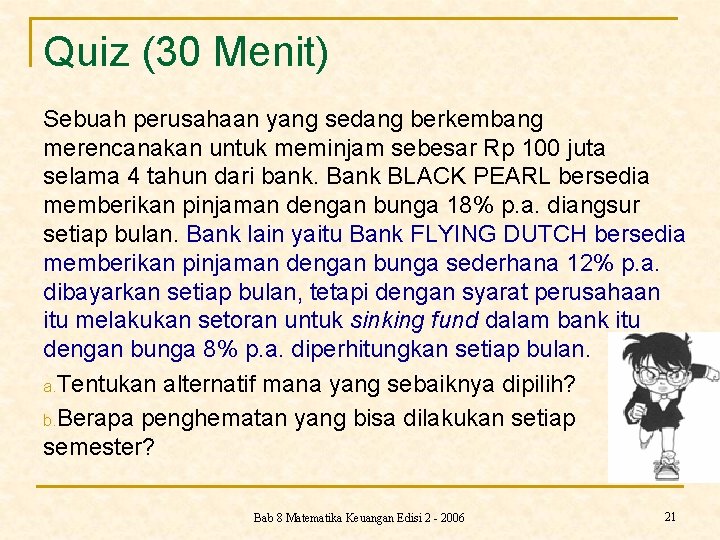 Quiz (30 Menit) Sebuah perusahaan yang sedang berkembang merencanakan untuk meminjam sebesar Rp 100