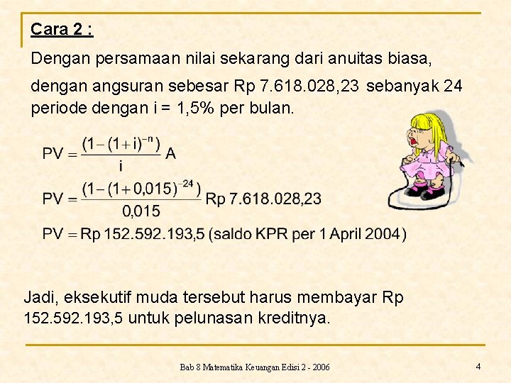 Cara 2 : Dengan persamaan nilai sekarang dari anuitas biasa, dengan angsuran sebesar Rp